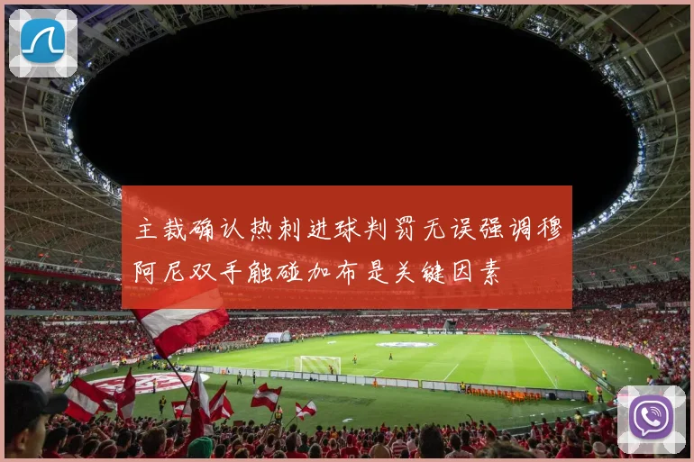 主裁确认热刺进球判罚无误强调穆阿尼双手触碰加布是关键因素
