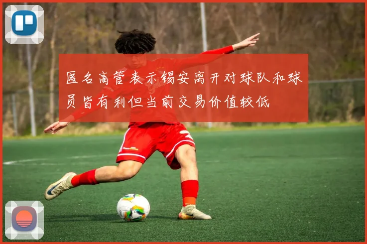 匿名高管表示锡安离开对球队和球员皆有利但当前交易价值较低